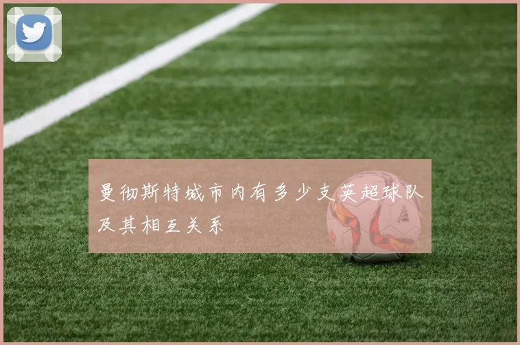 曼彻斯特城市内有多少支英超球队及其相互关系