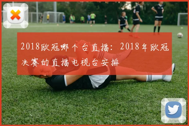 2018欧冠哪个台直播：2018年欧冠决赛的直播电视台安排