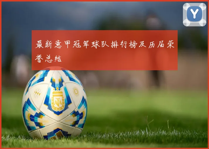 最新意甲冠军球队排行榜及历届荣誉总结